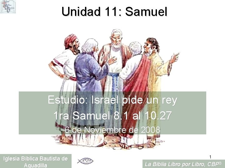 Unidad 11: Samuel Estudio: Israel pide un rey 1 ra Samuel 8. 1 al