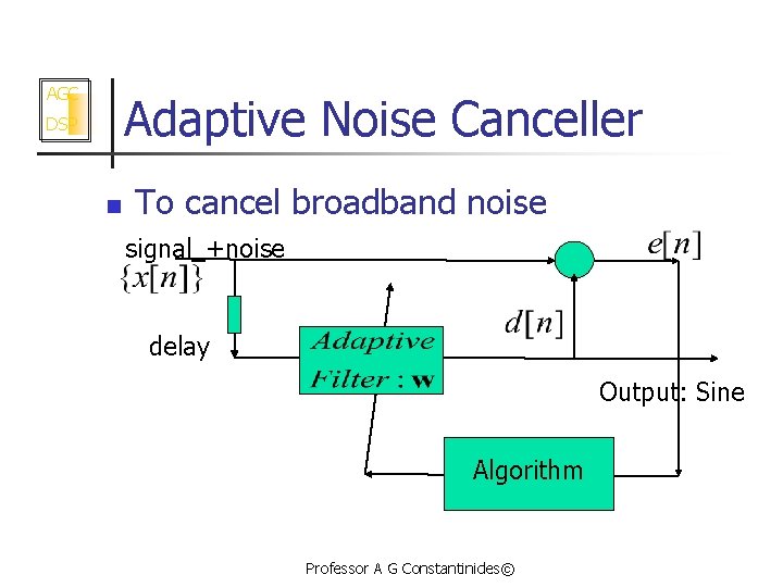 AGC Adaptive Noise Canceller DSP n To cancel broadband noise signal_+noise delay Output: Sine