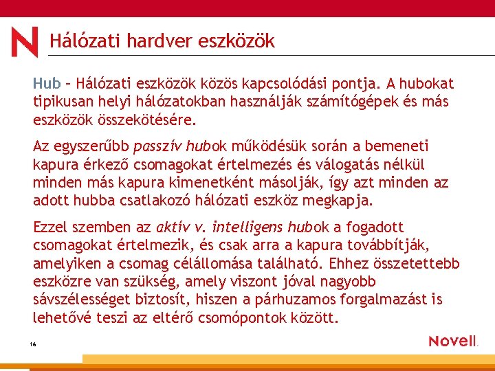 Hálózati hardver eszközök Hub – Hálózati eszközök közös kapcsolódási pontja. A hubokat tipikusan helyi