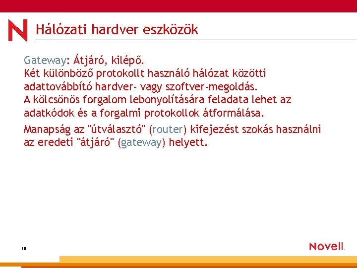 Hálózati hardver eszközök Gateway: Átjáró, kilépő. Két különböző protokollt használó hálózat közötti adattovábbító hardver-