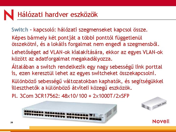 Hálózati hardver eszközök Switch – kapcsoló: hálózati szegmenseket kapcsol össze. Képes bármely két pontját