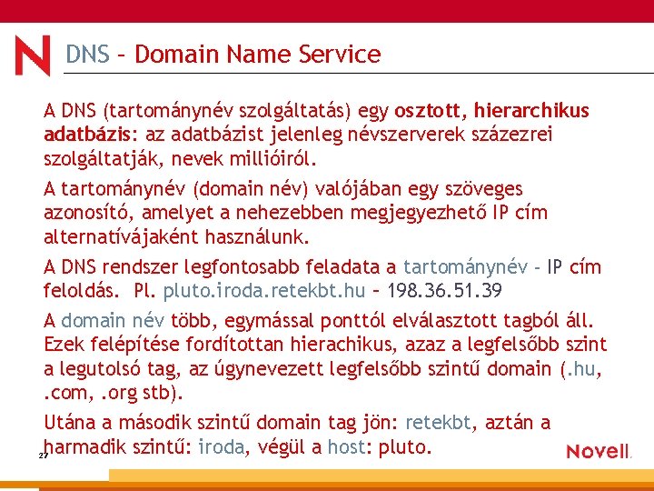 DNS – Domain Name Service A DNS (tartománynév szolgáltatás) egy osztott, hierarchikus adatbázis: az