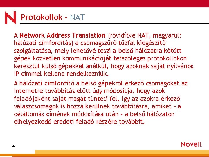Protokollok – NAT A Network Address Translation (rövidítve NAT, magyarul: hálózati címfordítás) a csomagszűrő