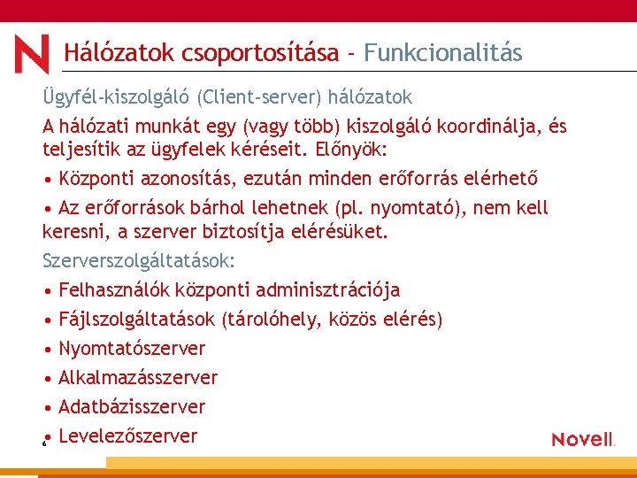 Hálózatok csoportosítása - Funkcionalitás Ügyfél-kiszolgáló (Client-server) hálózatok A hálózati munkát egy (vagy több) kiszolgáló