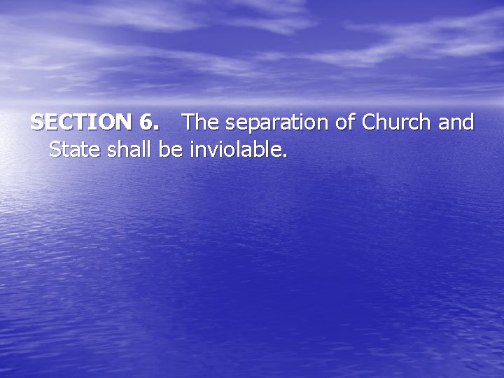 SECTION 6. The separation of Church and State shall be inviolable. 