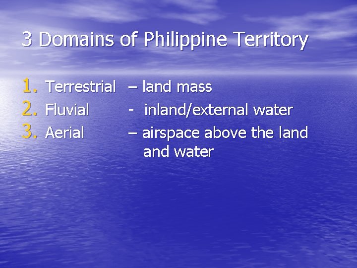 3 Domains of Philippine Territory 1. 2. 3. Terrestrial Fluvial Aerial – land mass 3 Domains of Philippine Territory 1. 2. 3. Terrestrial Fluvial Aerial – land mass