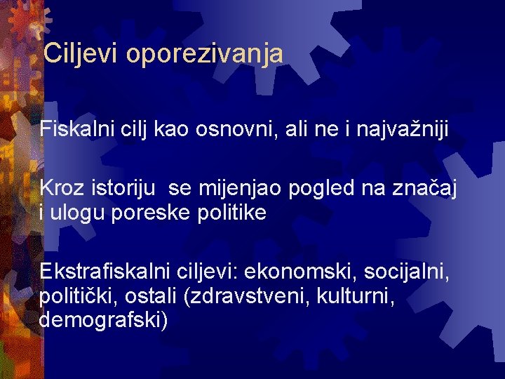 Ciljevi oporezivanja Fiskalni cilj kao osnovni, ali ne i najvažniji Kroz istoriju se mijenjao