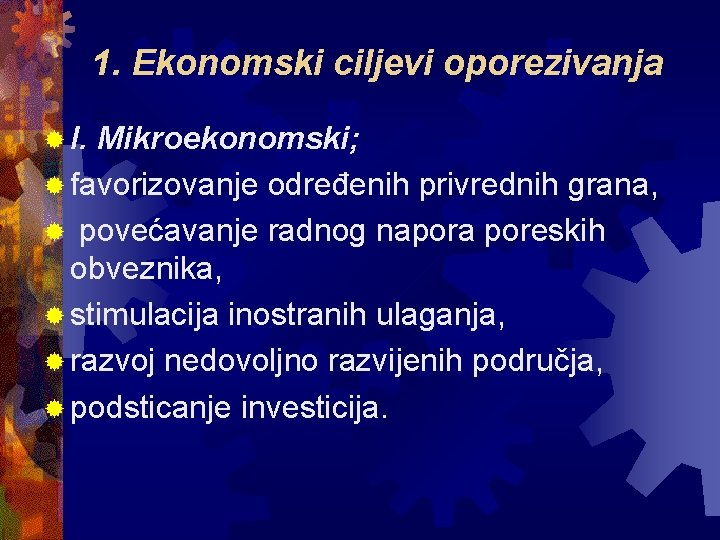 1. Ekonomski ciljevi oporezivanja ® I. Mikroekonomski; ® favorizovanje određenih privrednih grana, ® povećavanje