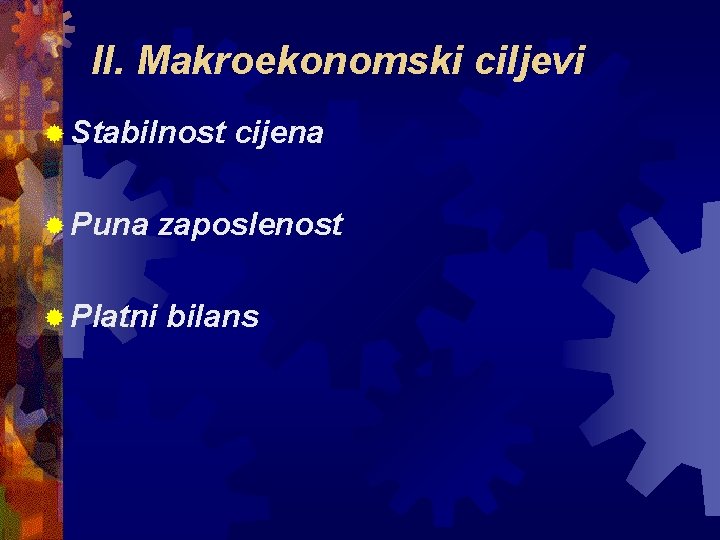 II. Makroekonomski ciljevi ® Stabilnost ® Puna cijena zaposlenost ® Platni bilans 