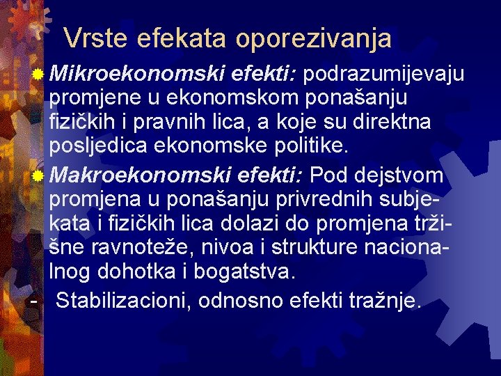 Vrste efekata oporezivanja ® Mikroekonomski efekti: podrazumijevaju promjene u ekonomskom ponašanju fizičkih i pravnih