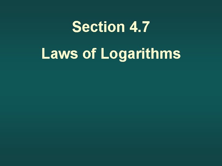Section 4. 7 Laws of Logarithms 