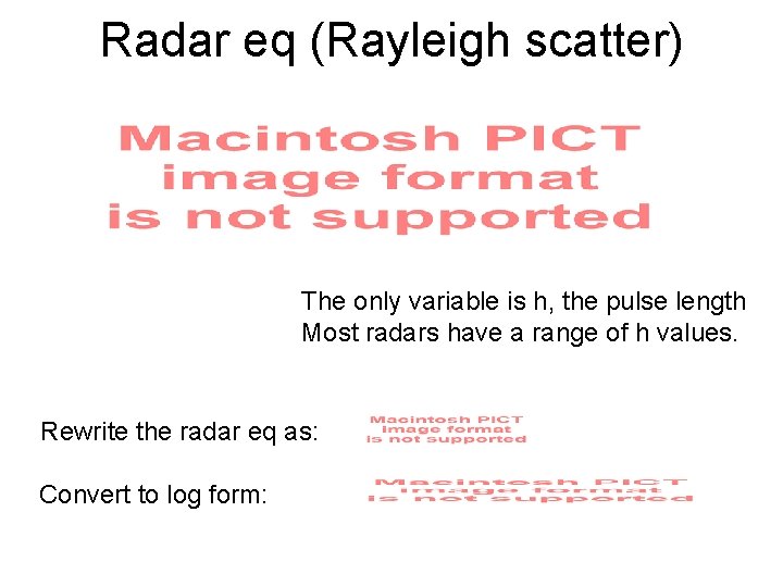Radar eq (Rayleigh scatter) The only variable is h, the pulse length Most radars