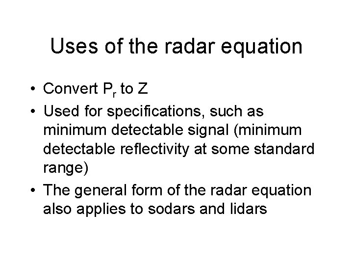 Uses of the radar equation • Convert Pr to Z • Used for specifications,