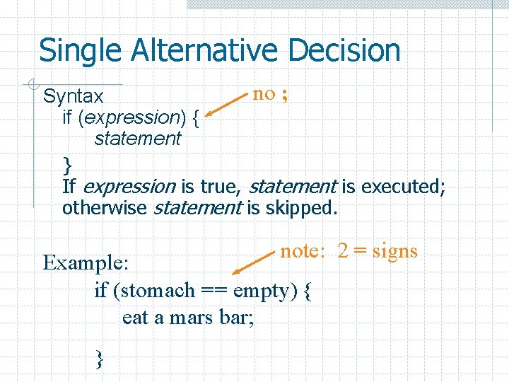 Single Alternative Decision no ; Syntax if (expression) { statement } If expression is