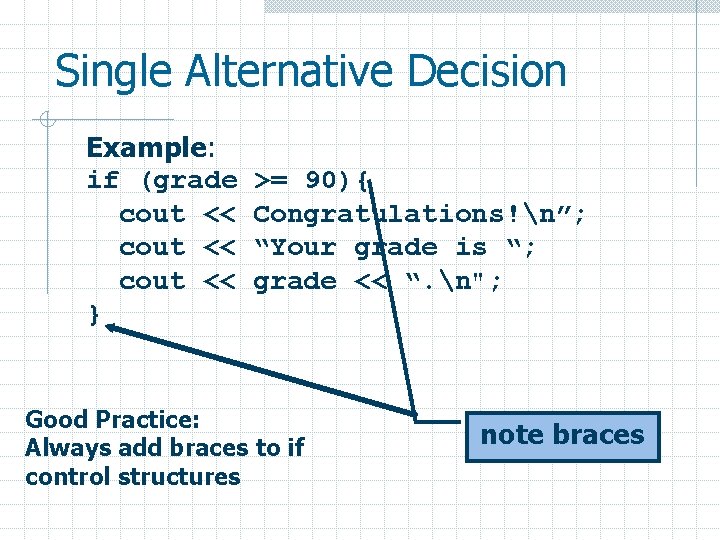 Single Alternative Decision Example: if (grade cout << } >= 90){ Congratulations!n”; “Your grade