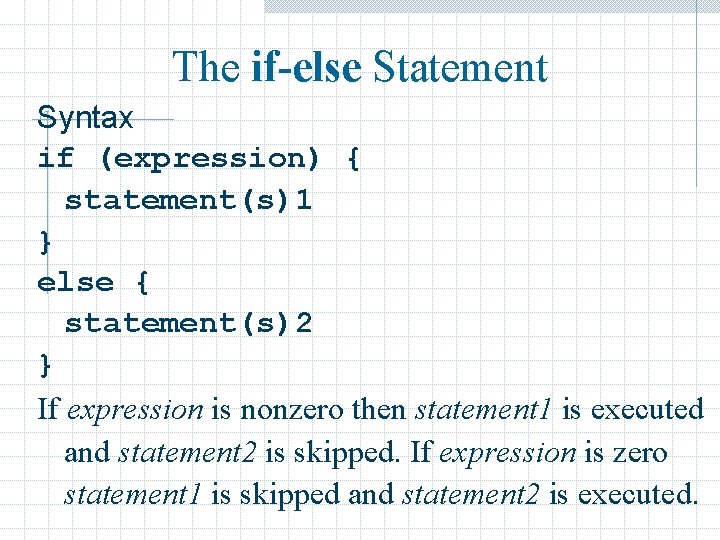 The if-else Statement Syntax if (expression) { statement(s)1 } else { statement(s)2 } If