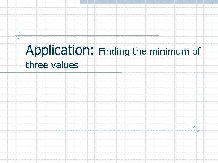 Application: three values Finding the minimum of 