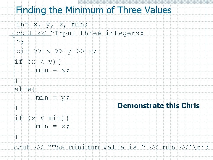 Finding the Minimum of Three Values int x, y, z, min; cout << “Input