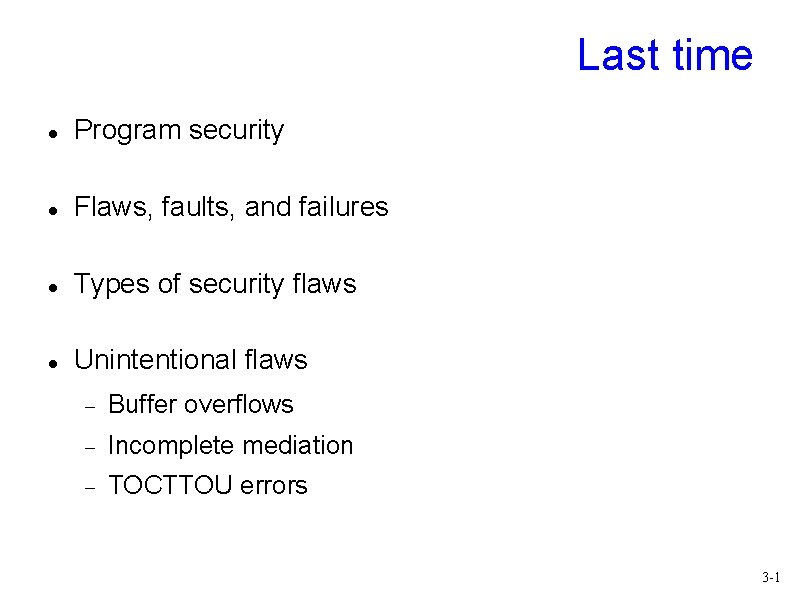 Last time Program security Flaws, faults, and failures Types of security flaws Unintentional flaws