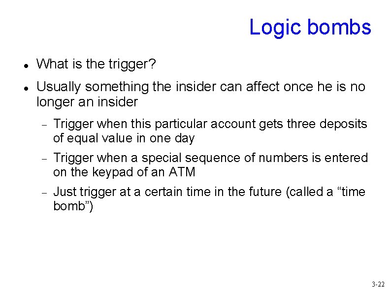 Logic bombs What is the trigger? Usually something the insider can affect once he