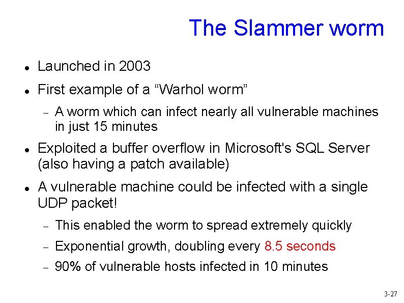 The Slammer worm Launched in 2003 First example of a “Warhol worm” A worm