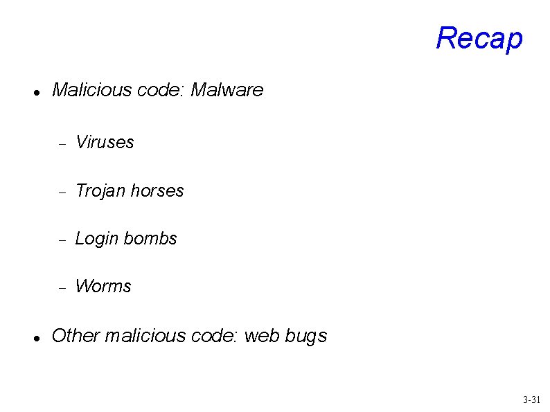 Recap Malicious code: Malware Viruses Trojan horses Login bombs Worms Other malicious code: web