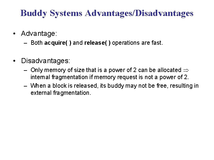 Buddy Systems Advantages/Disadvantages • Advantage: – Both acquire( ) and release( ) operations are