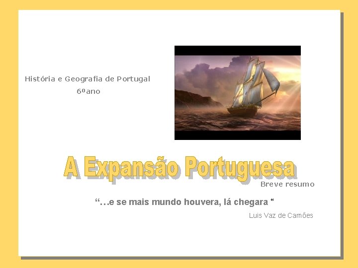 História e Geografia de Portugal 6ºano Breve resumo “…e se mais mundo houvera, lá