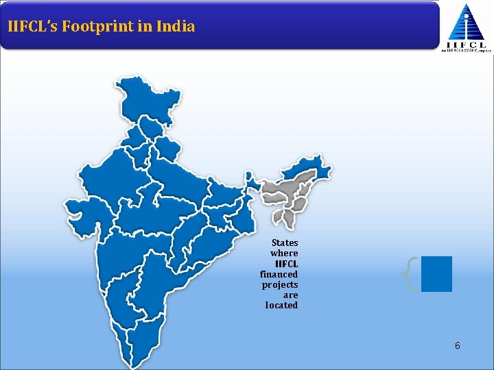 IIFCL’s Footprint in India States where IIFCL financed projects are located 6 