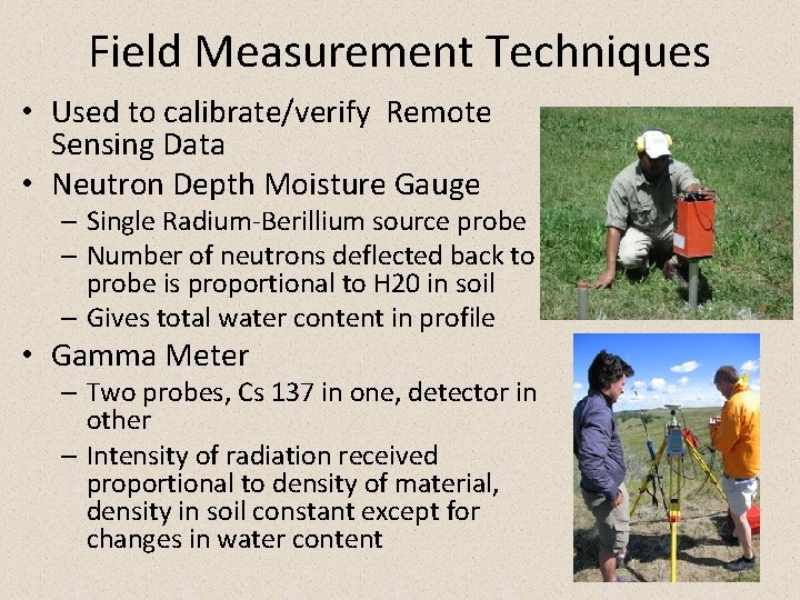 Field Measurement Techniques • Used to calibrate/verify Remote Sensing Data • Neutron Depth Moisture