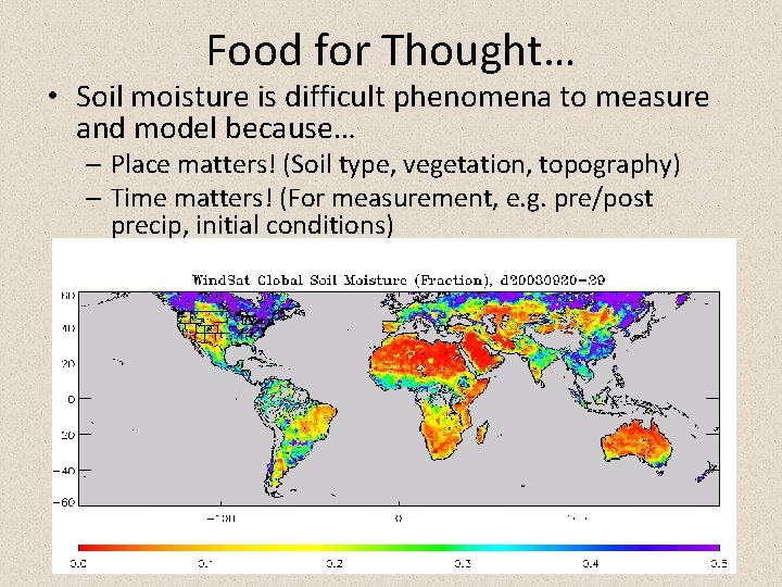 Food for Thought… • Soil moisture is difficult phenomena to measure and model because…
