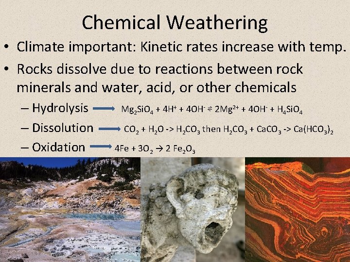 Chemical Weathering • Climate important: Kinetic rates increase with temp. • Rocks dissolve due