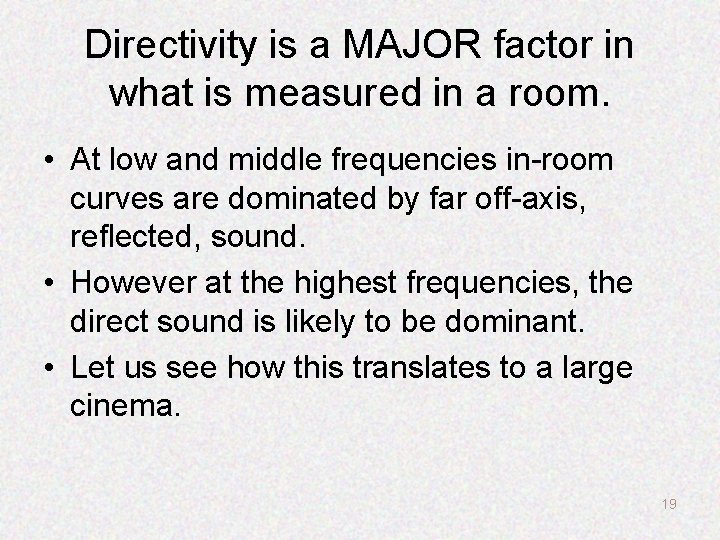 Directivity is a MAJOR factor in what is measured in a room. • At