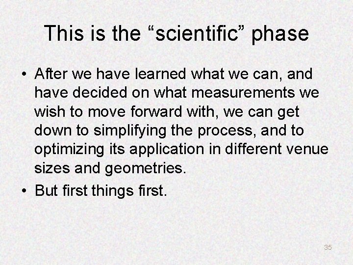 This is the “scientific” phase • After we have learned what we can, and