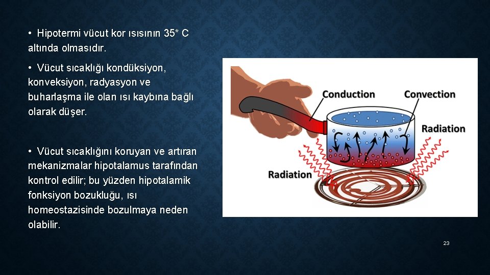  • Hipotermi vücut kor ısısının 35* C altında olmasıdır. • Vücut sıcaklığı kondüksiyon,