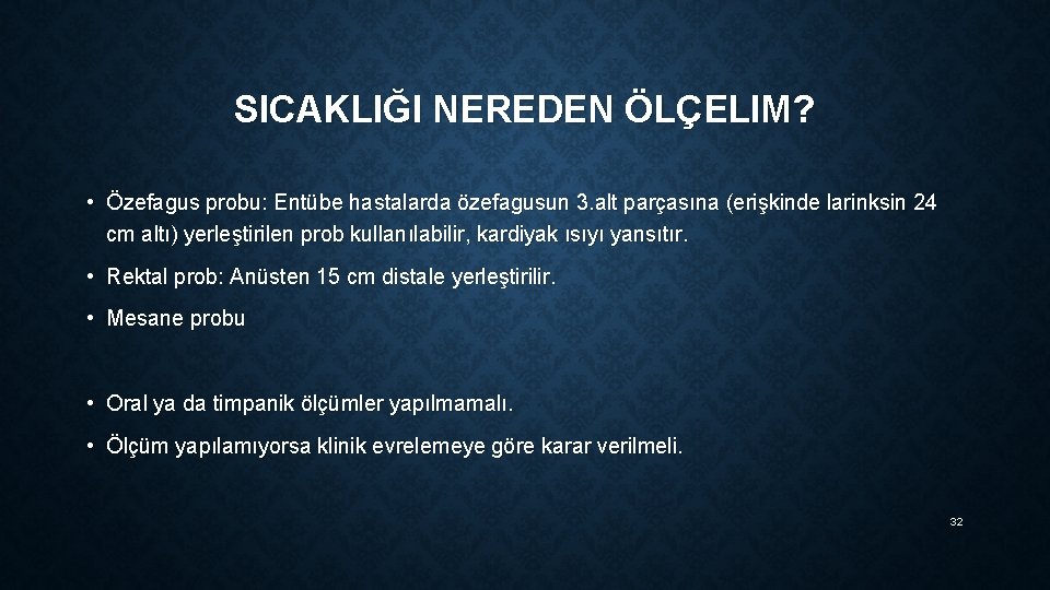 SICAKLIĞI NEREDEN ÖLÇELIM? • Özefagus probu: Entübe hastalarda özefagusun 3. alt parçasına (erişkinde larinksin