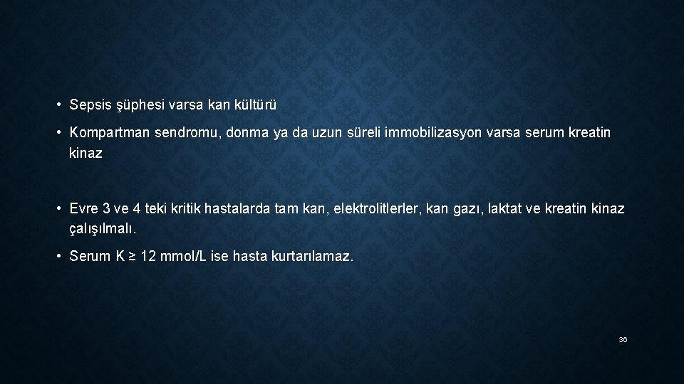  • Sepsis şüphesi varsa kan kültürü • Kompartman sendromu, donma ya da uzun