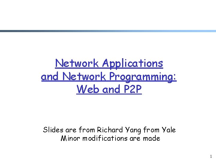 Network Applications and Network Programming: Web and P 2 P Slides are from Richard