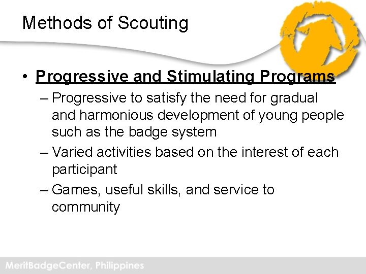 Methods of Scouting • Progressive and Stimulating Programs – Progressive to satisfy the need