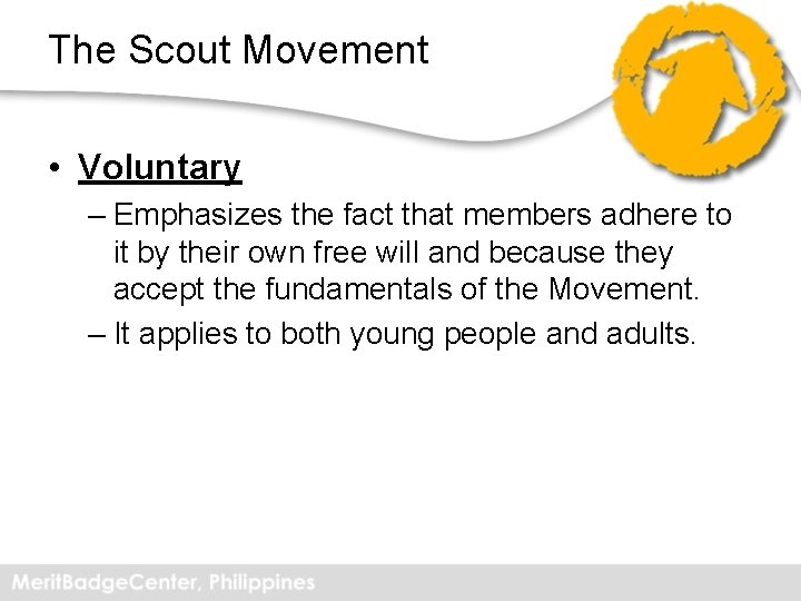 The Scout Movement • Voluntary – Emphasizes the fact that members adhere to it