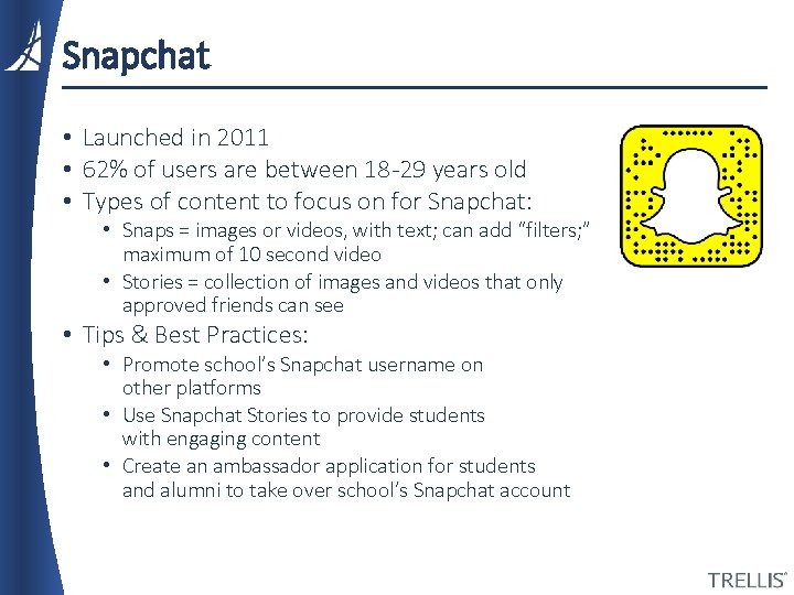 Snapchat • Launched in 2011 • 62% of users are between 18 -29 years