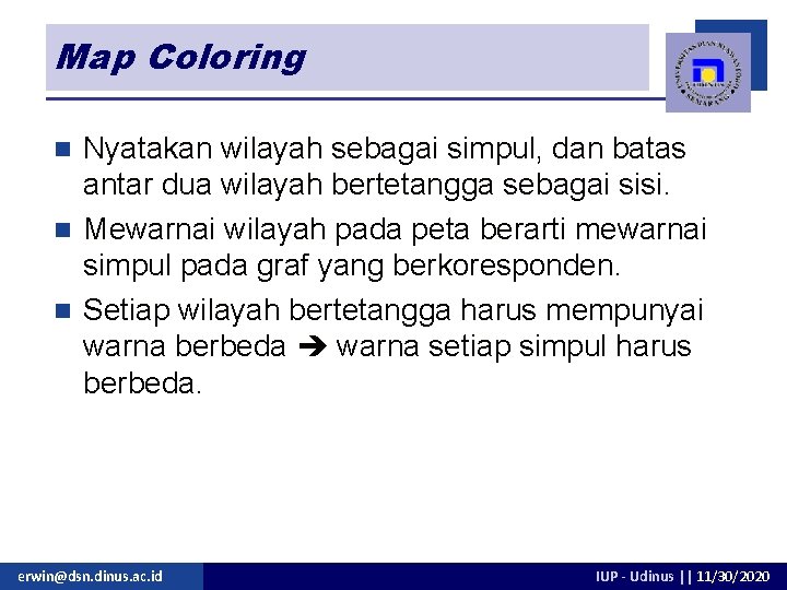 Map Coloring Nyatakan wilayah sebagai simpul, dan batas antar dua wilayah bertetangga sebagai sisi. Map Coloring Nyatakan wilayah sebagai simpul, dan batas antar dua wilayah bertetangga sebagai sisi.