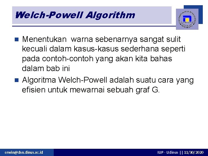 Welch-Powell Algorithm Menentukan warna sebenarnya sangat sulit kecuali dalam kasus-kasus sederhana seperti pada contoh-contoh Welch-Powell Algorithm Menentukan warna sebenarnya sangat sulit kecuali dalam kasus-kasus sederhana seperti pada contoh-contoh