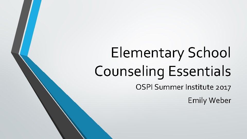 Elementary School Counseling Essentials OSPI Summer Institute 2017 Emily Weber 