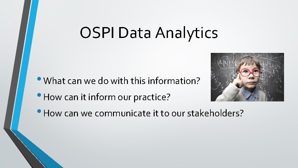 OSPI Data Analytics • What can we do with this information? • How can