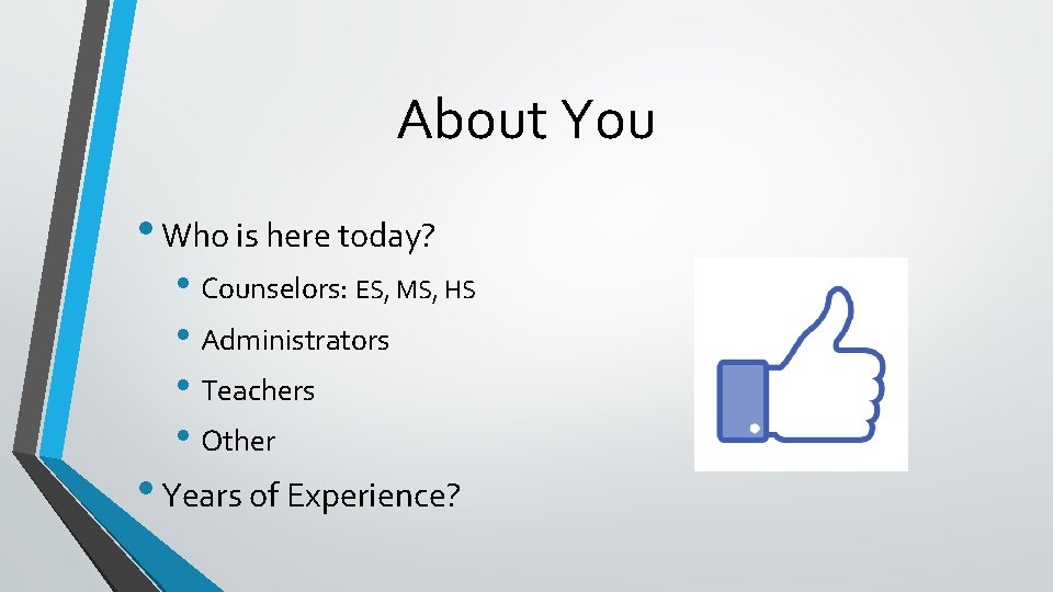 About You • Who is here today? • Counselors: ES, MS, HS • Administrators