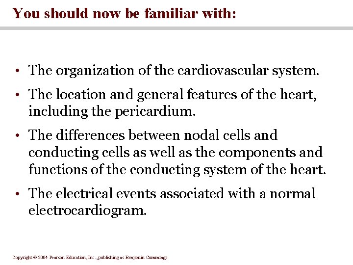 You should now be familiar with: • The organization of the cardiovascular system. •