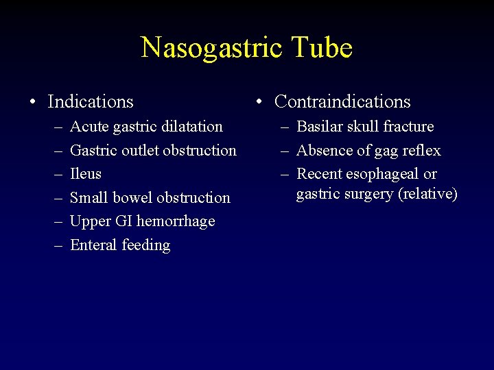 Nasogastric Tube • Indications – – – Acute gastric dilatation Gastric outlet obstruction Ileus