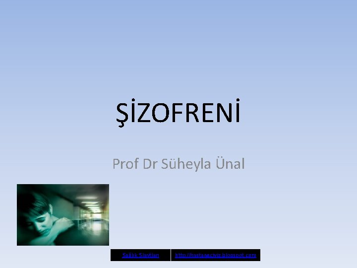 ŞİZOFRENİ Prof Dr Süheyla Ünal Sağlık Slaytları http: //hastaneciyiz. blogspot. com 