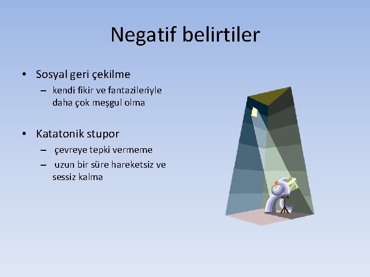 Negatif belirtiler • Sosyal geri çekilme – kendi fikir ve fantazileriyle daha çok meşgul